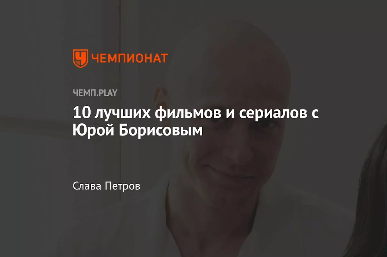 Лучшие фильмы и сериалы с Юрой Борисовым