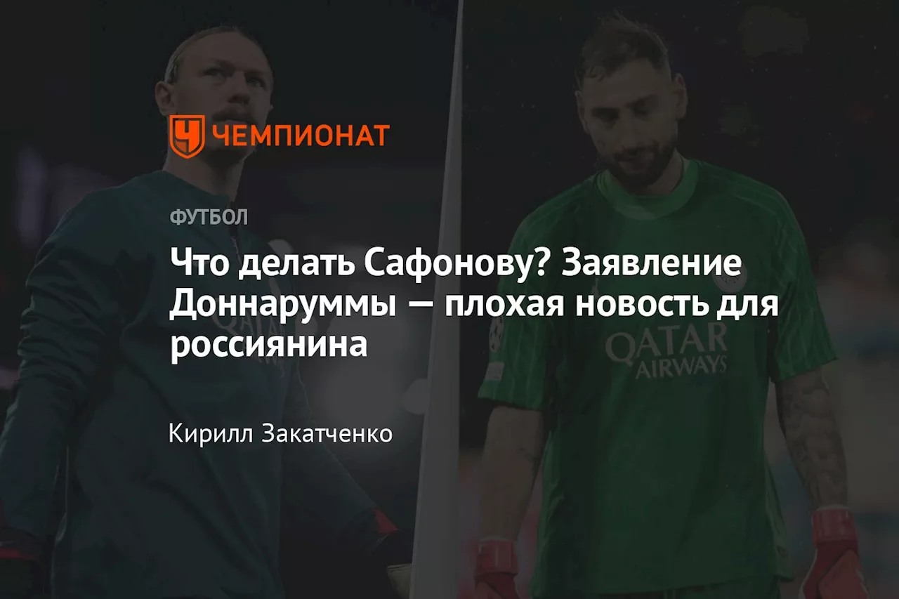 Что делать Сафонову? Заявление Доннаруммы — плохая новость для россиянина