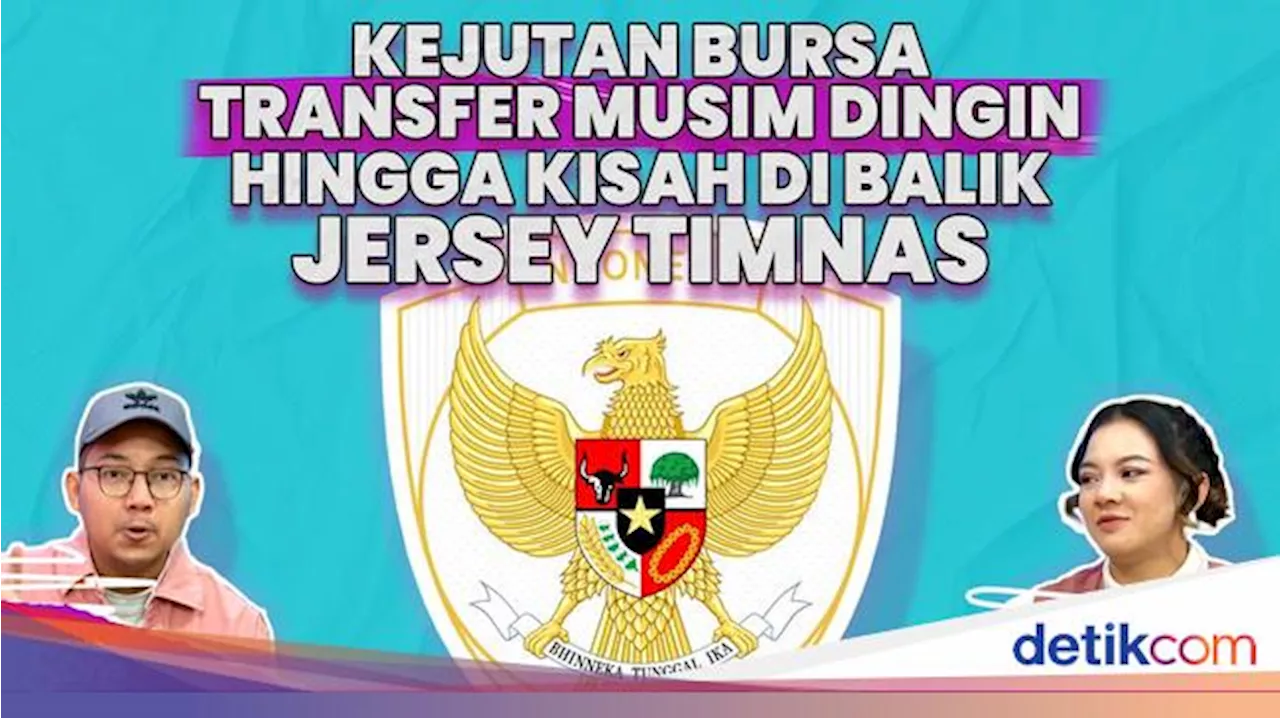 Kejutan Bursa Transfer Musim Dingin Hingga Kisah Di Balik Jersey Timnas