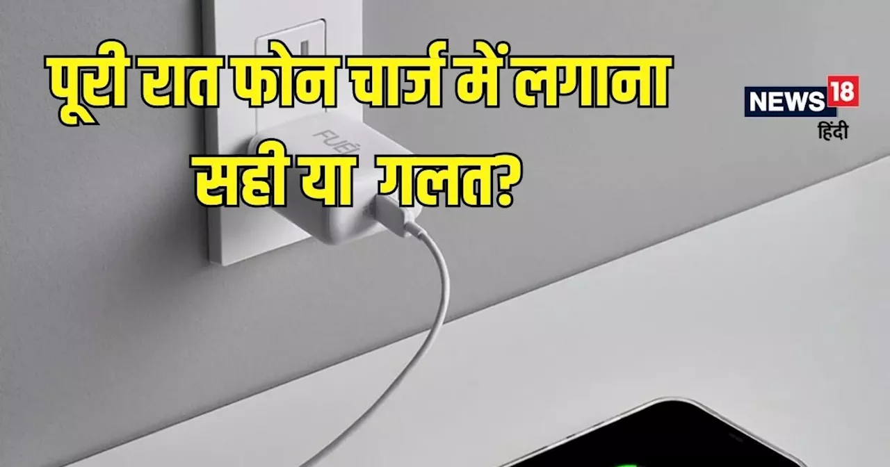 पूरी रात फोन चार्ज में रखने से क्या होता है?