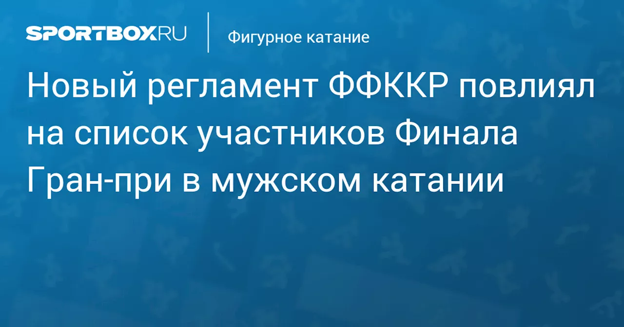 Изменения в регламенте ФФККР повлияли на участников Финала Гран-при