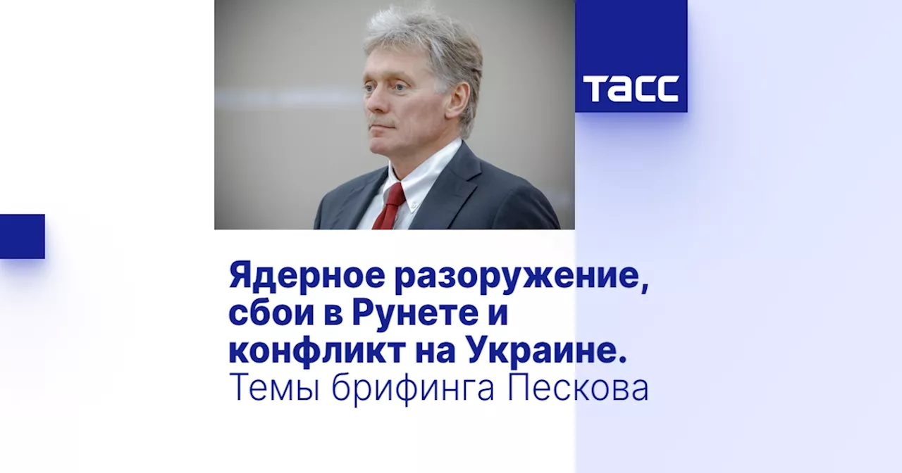 Песков: Переговоры с США по ядерному разоружению, сбои в Рунете и позиции РФ по конфликту на Украине - главные темы брифинга