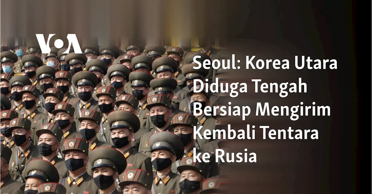 Seoul: Korea Utara Diduga Tengah Bersiap Mengirim Kembali Tentara ke Rusia