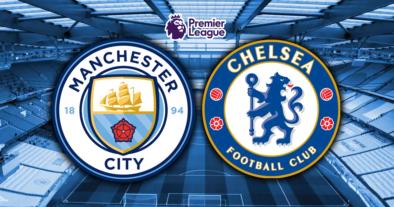 Man City vs Chelsea live early team news plus kick-off time and how to watch