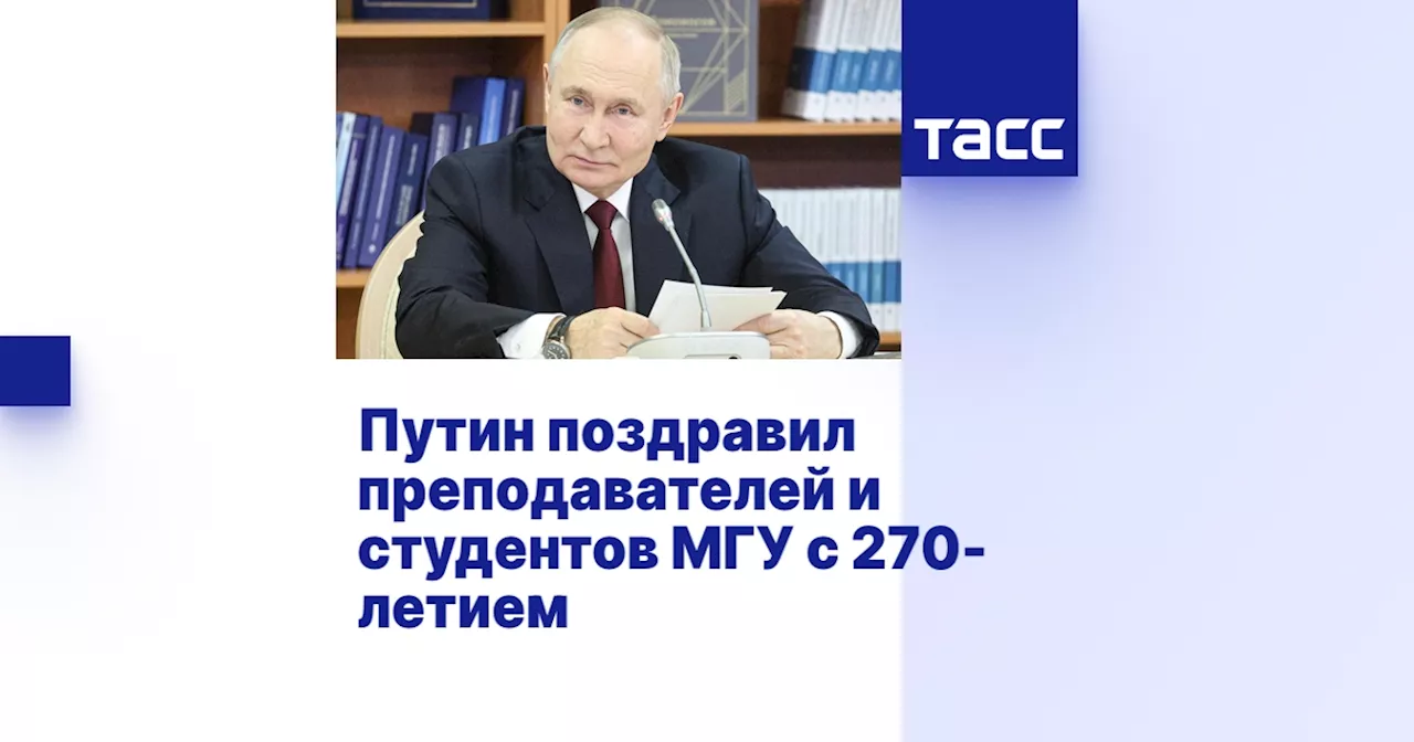 Путин поздравил МГУ с 270-летием и назвал его флагманом высшей школы