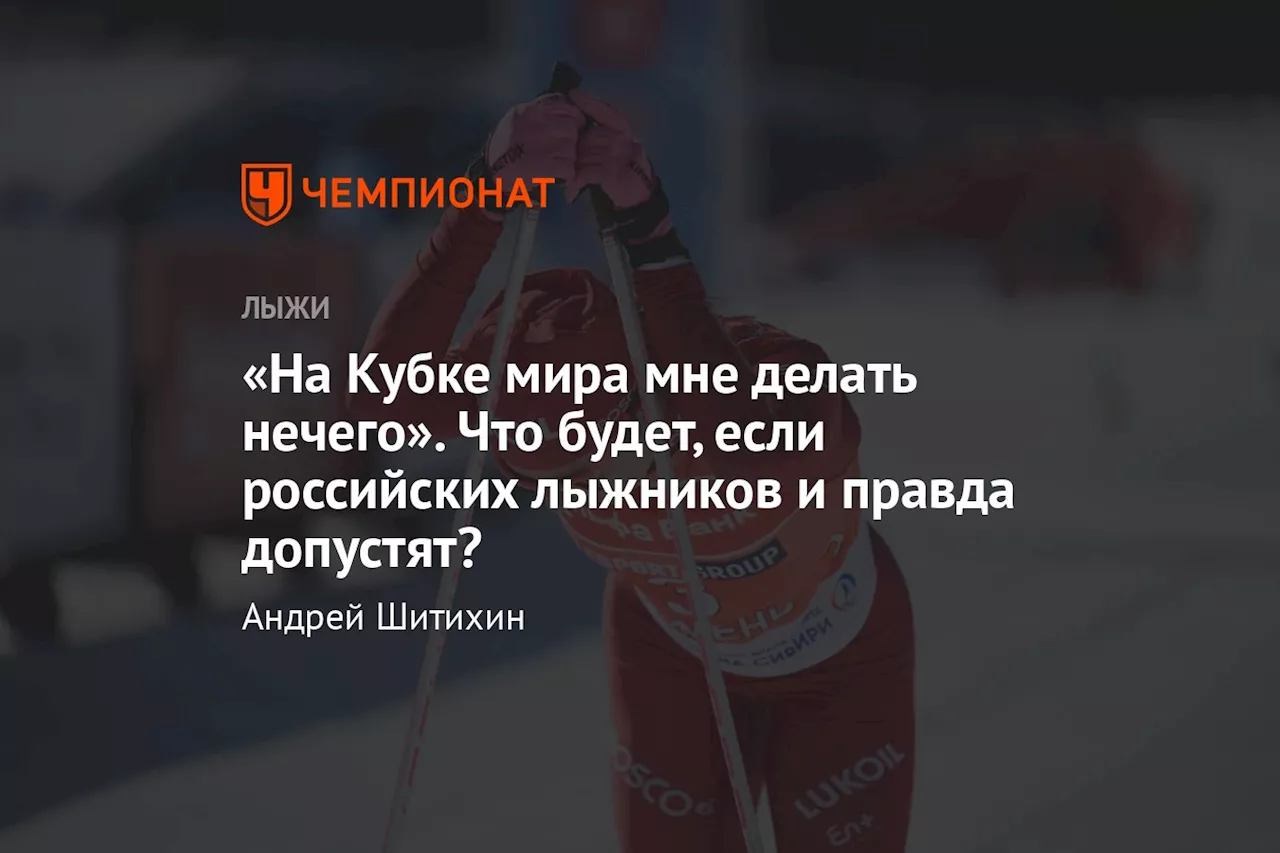 «На Кубке мира мне делать нечего». Что будет, если российских лыжников и правда допустят?