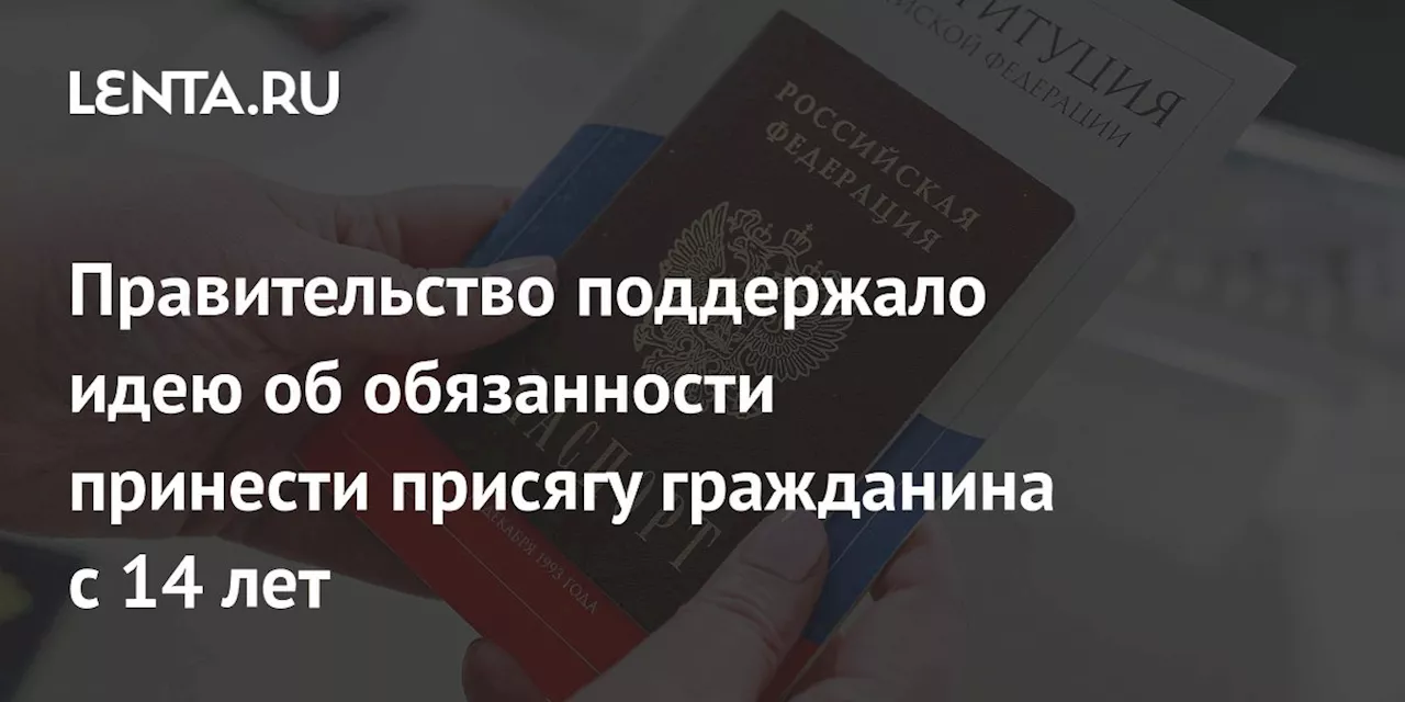 Правительство поддержало идею об обязанности принести присягу гражданина с 14 лет