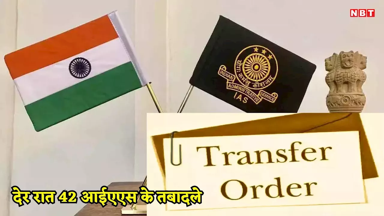 IAS Transfer News: एमपी में देर रात बड़ी प्रशासनिक सर्जरी, 42 आईएएस के ट्रांसफर,12 जिलों के बदले कलेक्टर