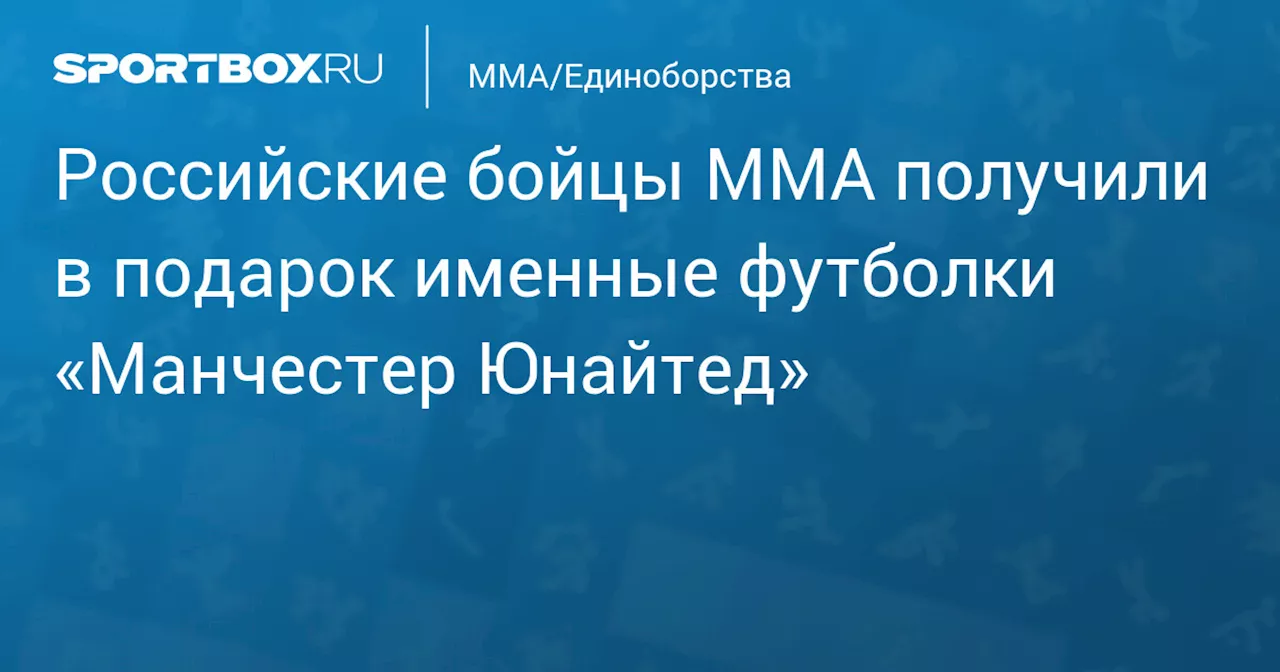 Российские бойцы MMA получили в подарок именные футболки «Манчестер Юнайтед»