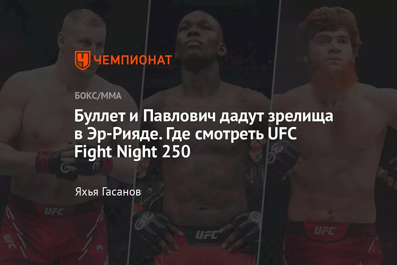 Буллет и Павлович дадут зрелища в Эр-Рияде. Где смотреть UFC Fight Night 250