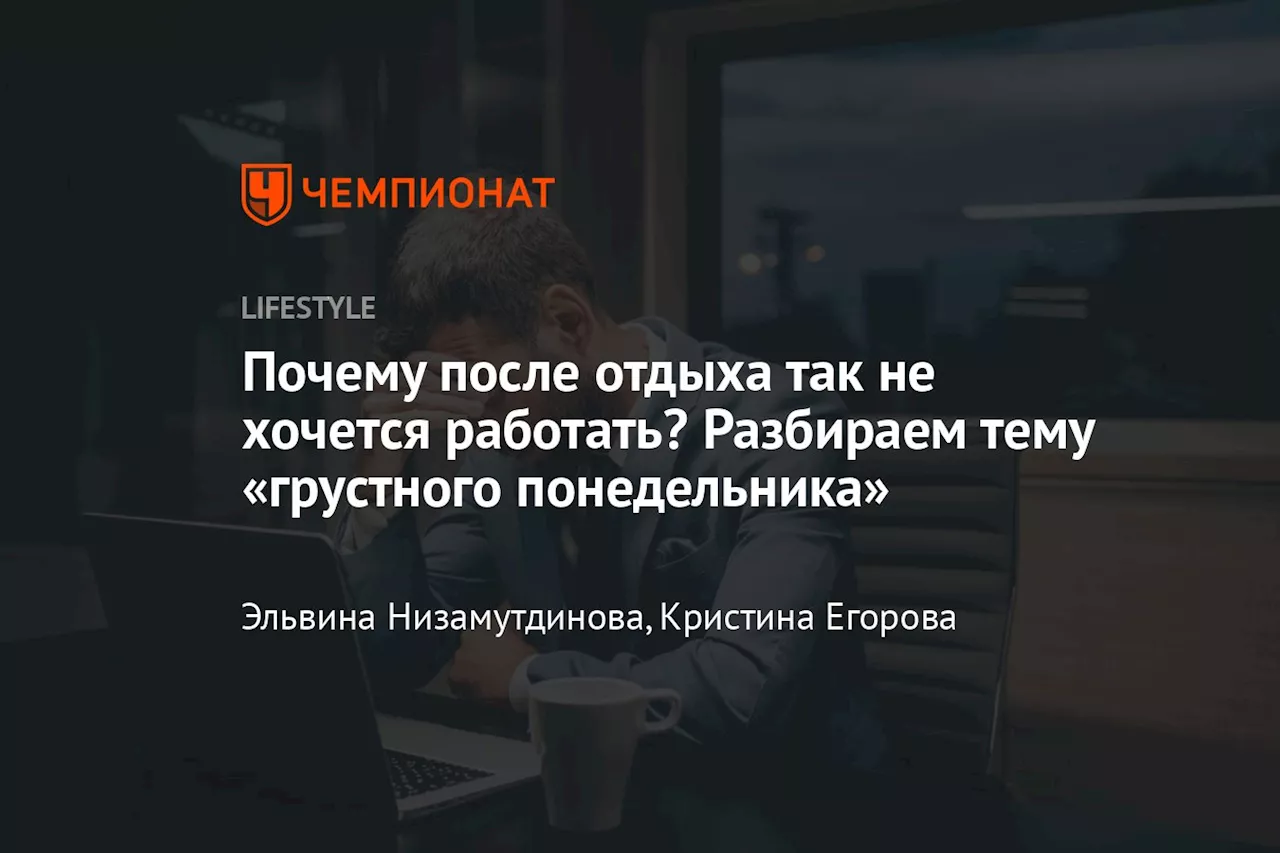 Почему после отдыха так не хочется работать? Разбираем тему «грустного понедельника»