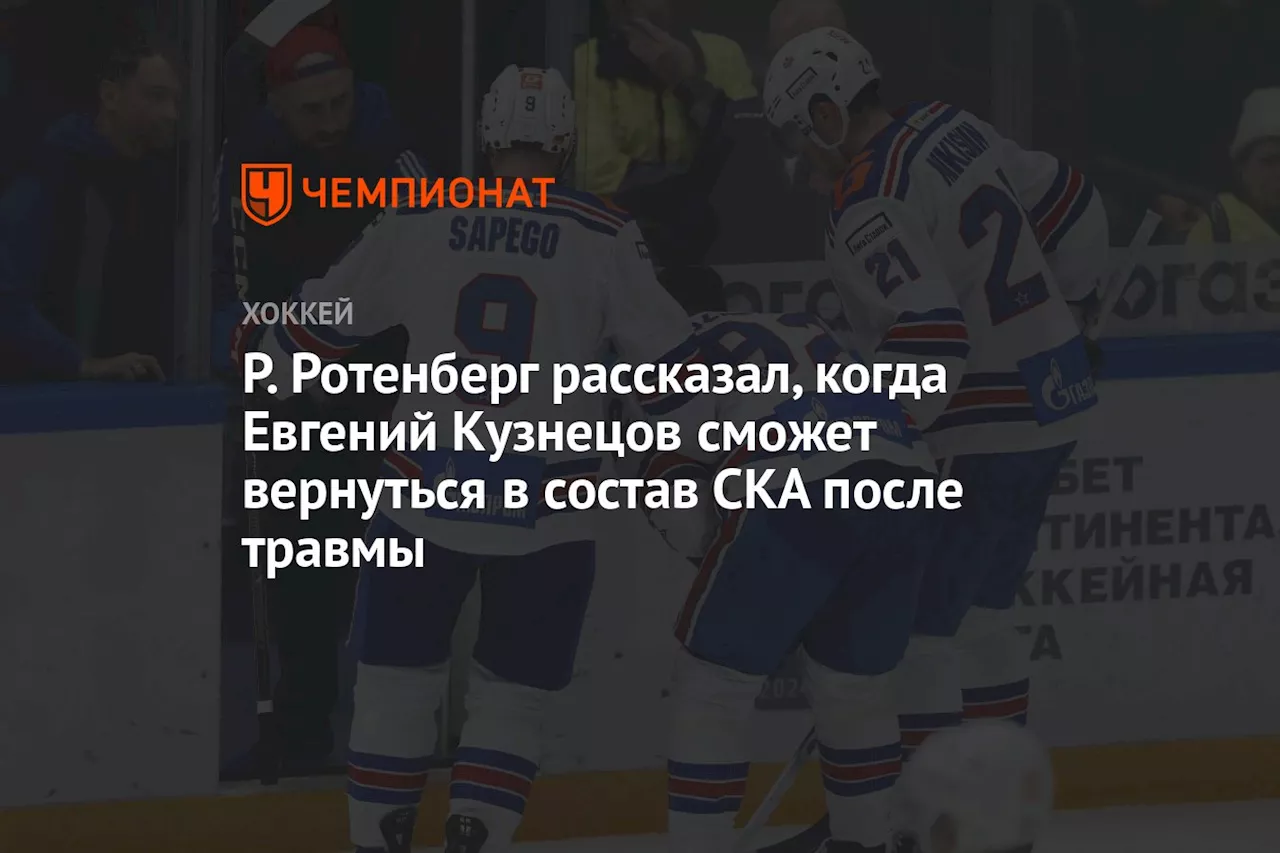 Р. Ротенберг рассказал, когда Евгений Кузнецов сможет вернуться в состав СКА после травмы