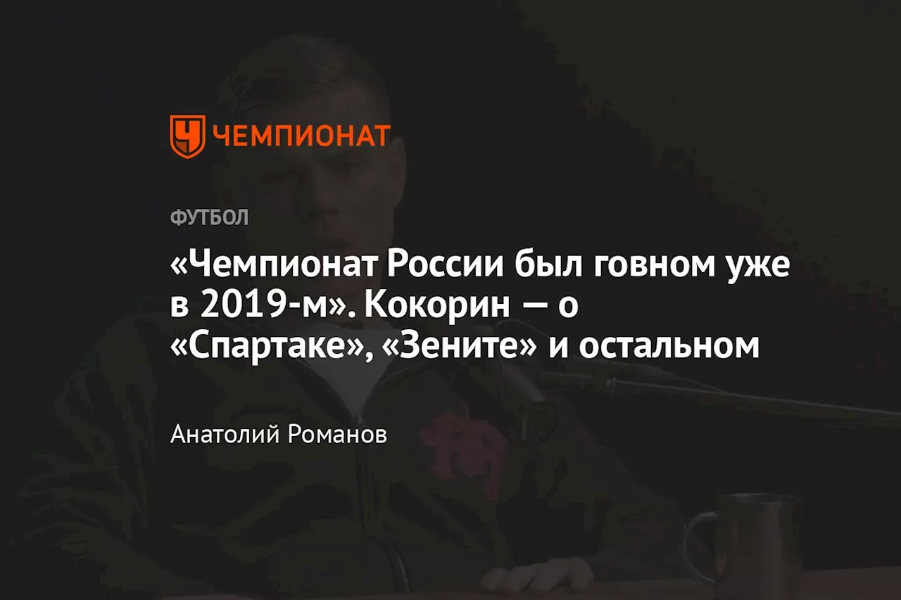 «Чемпионат России был говном уже в 2019-м». Кокорин — о «Спартаке», «Зените» и остальном