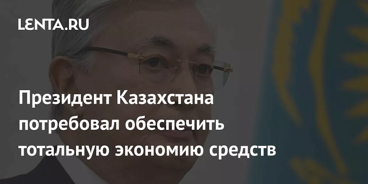 Токаев потребовал от правительства Казахстана максимально экономить средства