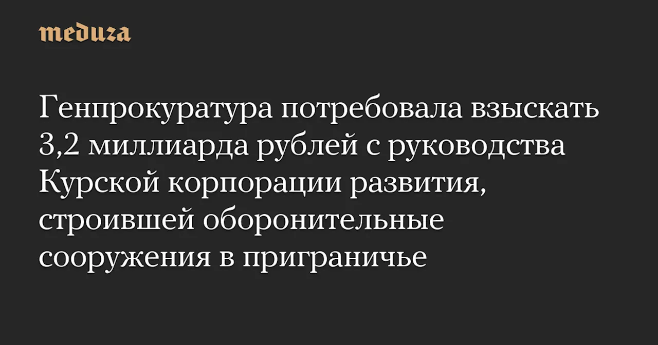 Генпрокуратура потребовала взыскать 3,2 млрд рублей с руководства Курской корпорации развития