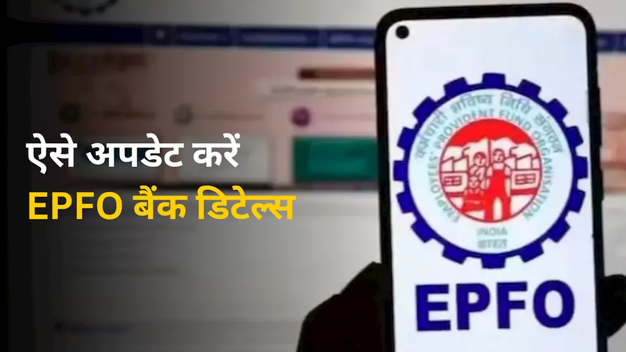 EPFO बैंक खाते को अपडेट कैसे करें: गलत जानकारी से बचें और PF राशि निकालने में परेशानी से बचें