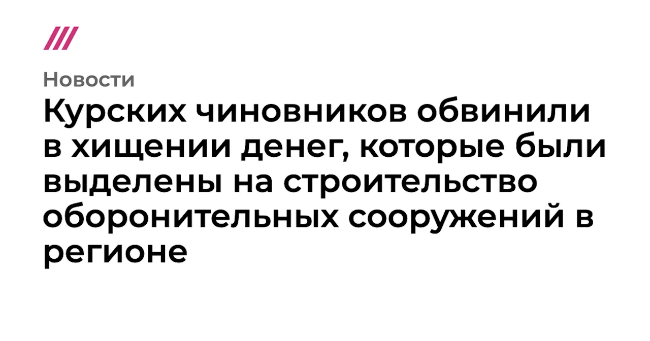 Курских чиновников обвинили в хищении денег, которые были выделены на строительство оборонительных сооруже...