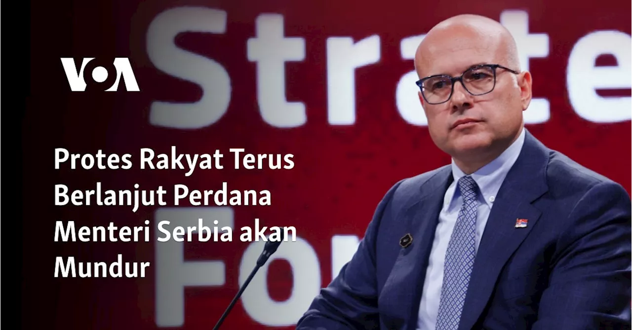 Protes Rakyat Terus Berlanjut Perdana Menteri Serbia akan Mundur