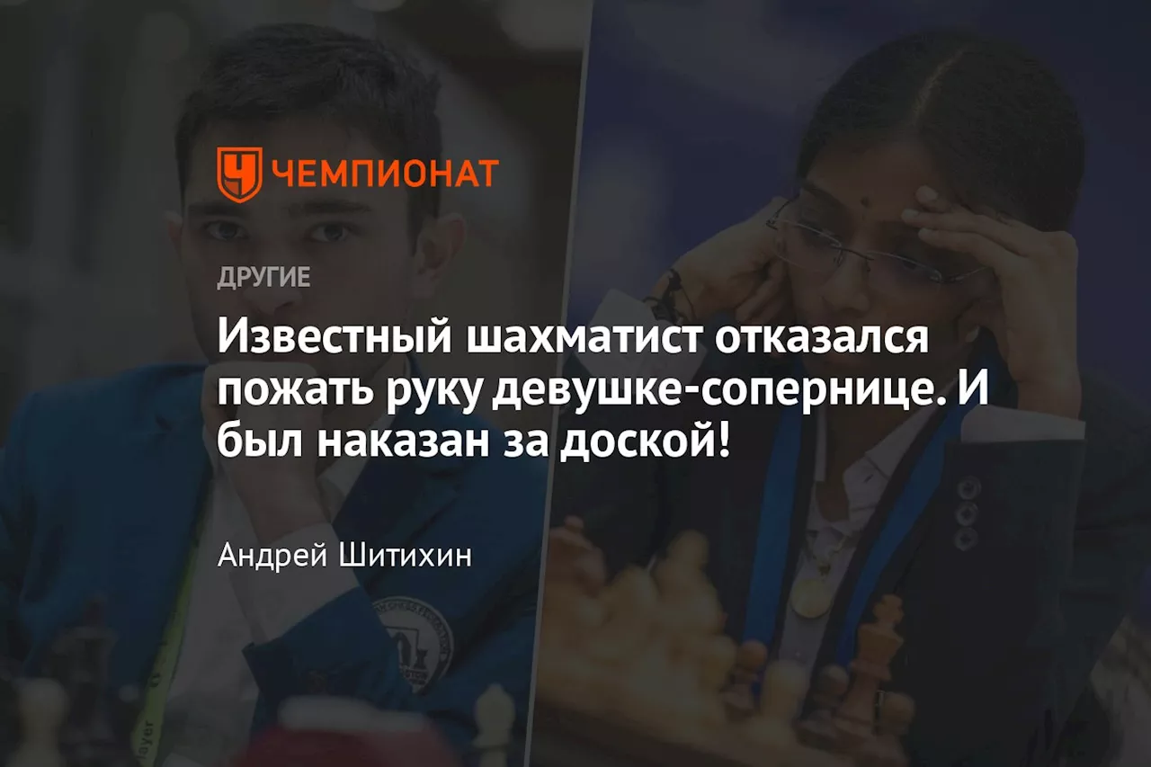 Известный шахматист отказался пожать руку девушке-сопернице. И был наказан за доской!