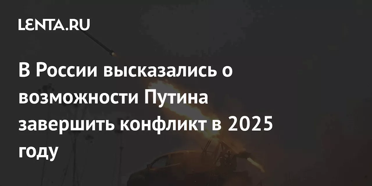 Путин может завершить конфликт на Украине в 2025 году