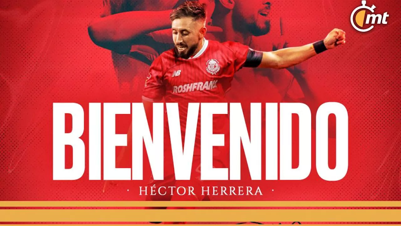 ¡Oficial! Toluca anunció la llegada de Héctor Herrera, su bomba para el Clausura 2025