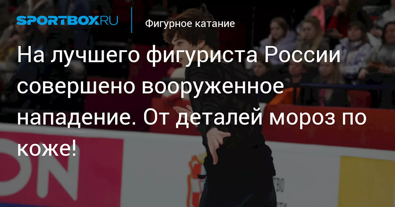 На лучшего фигуриста России совершено вооруженное нападение. От деталей мороз по коже!