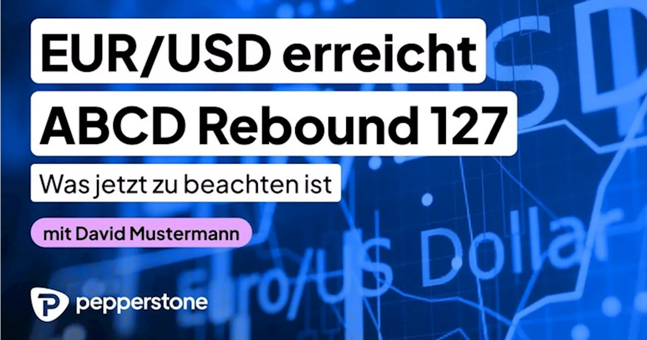 EUR/USD erreicht ABCD Rebound 127 - Was jetzt zu beachten ist.