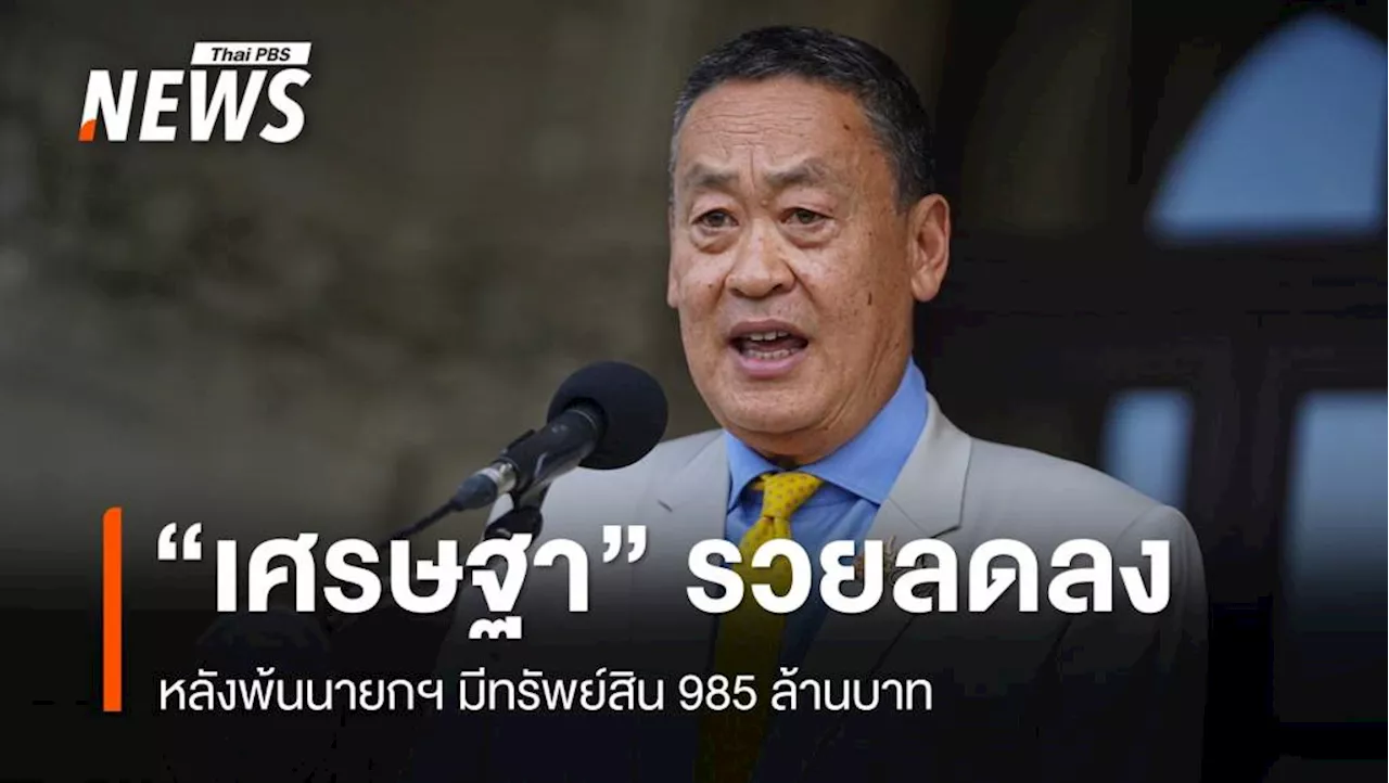 'เศรษฐา' รวยลดลงหลังพ้นนายกฯ มีทรัพย์สิน 985 ล้าน