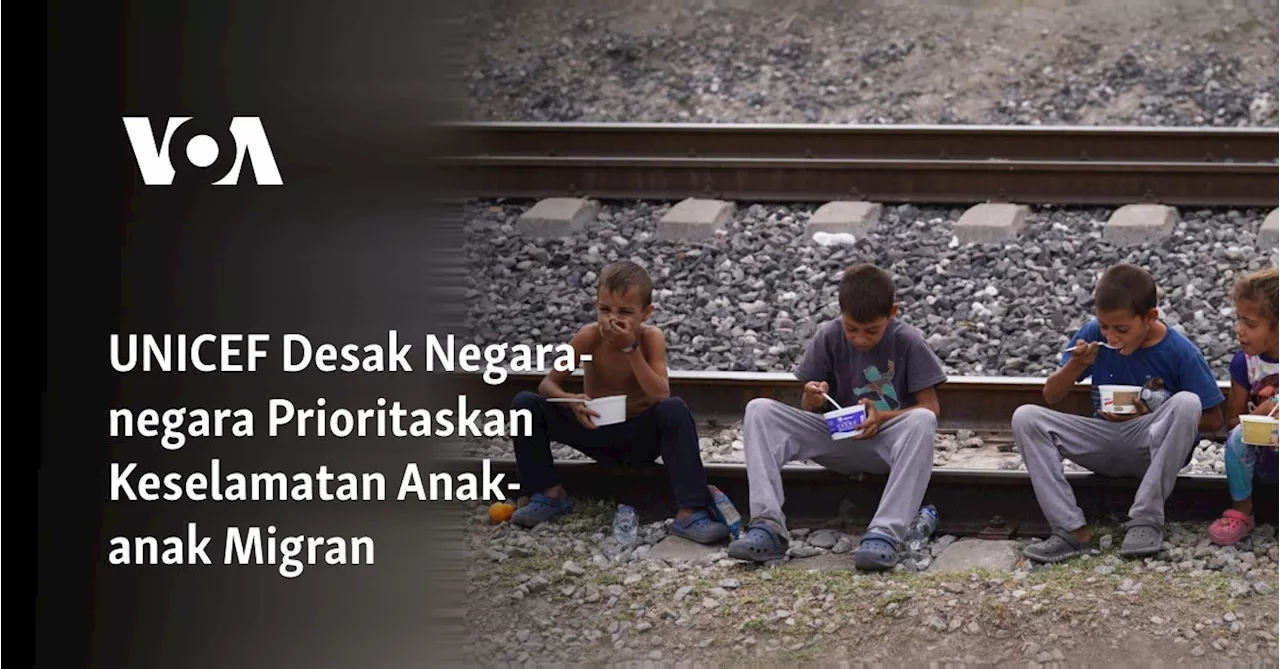 UNICEF Desak Prioritaskan Keselamatan Anak Migran