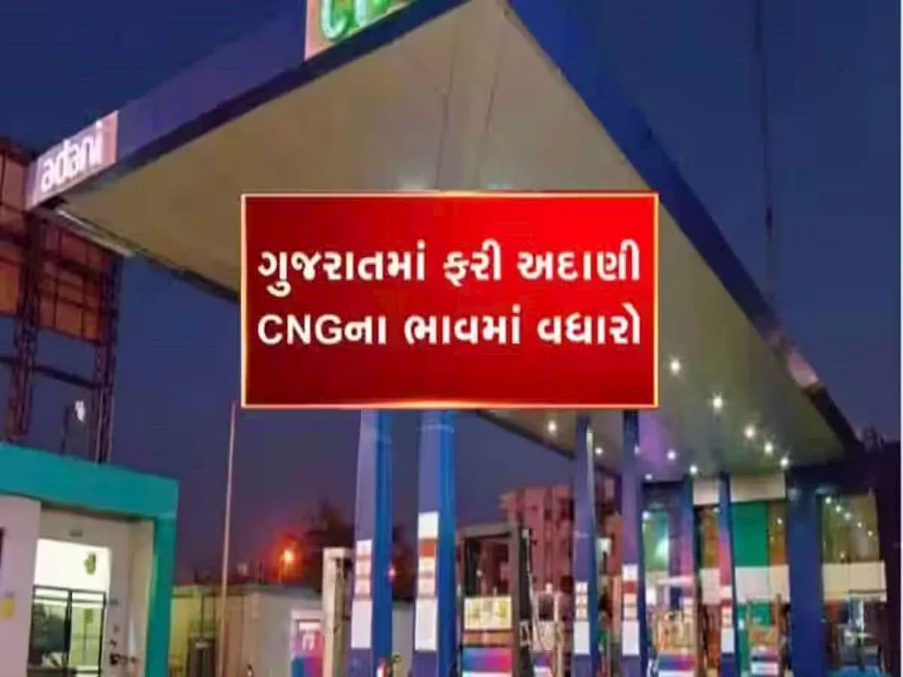 CNG Price Hike : આજથી વધી ગયા અદાણી CNGના ભાવ, આટલા રૂપિયા વધુ ચૂકવવા પડશે