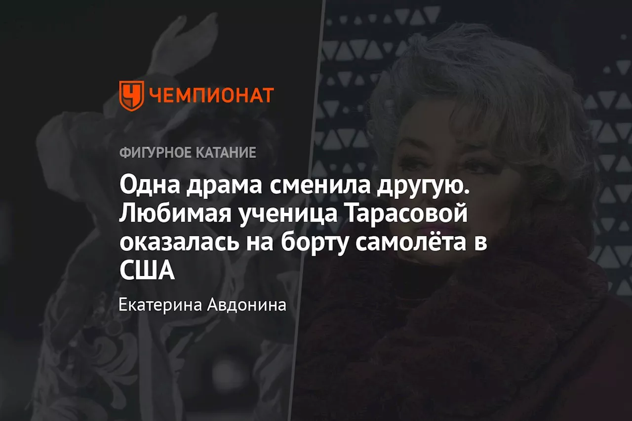 Одна драма сменила другую. Любимая ученица Тарасовой оказалась на борту самолёта в США