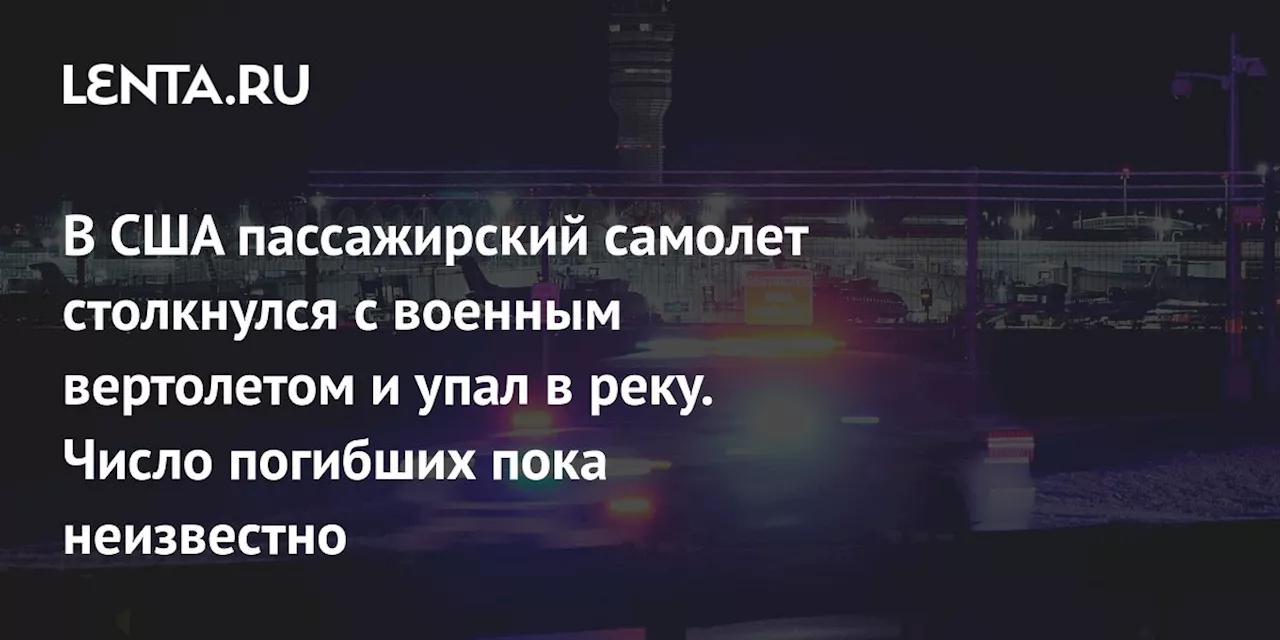 В США пассажирский самолет столкнулся с военным вертолетом и упал в реку. Число погибших пока неизвестно