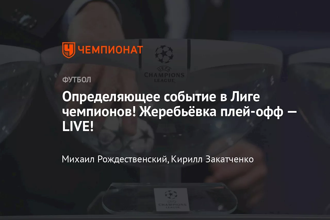 Жеребьевка плей-офф Лиги чемпионов 2024/2025: где смотреть, пары и соперники