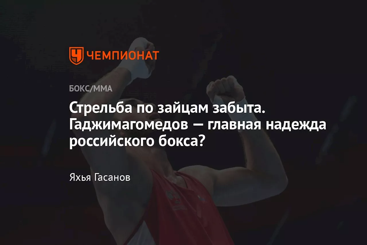 Стрельба по зайцам забыта. Гаджимагомедов — главная надежда российского бокса?