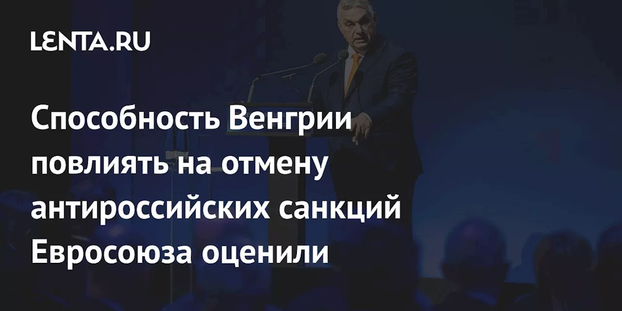 Способность Венгрии повлиять на отмену антироссийских санкций Евросоюза оценили