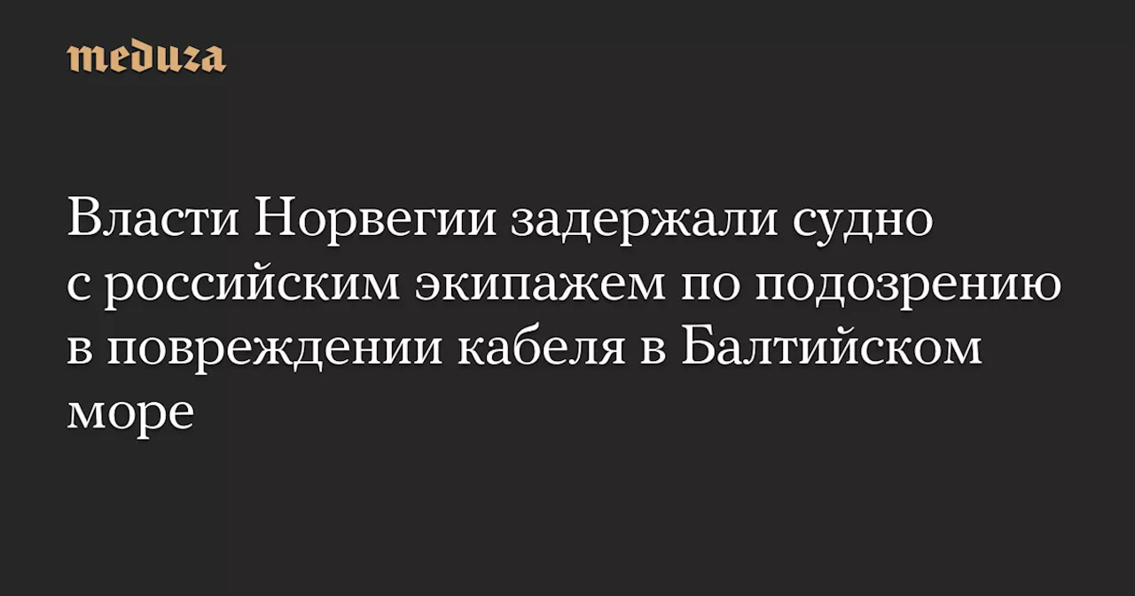 В Норвегии задержано судно, подозреваемое в повреждении кабеля между Латвией и Швецией