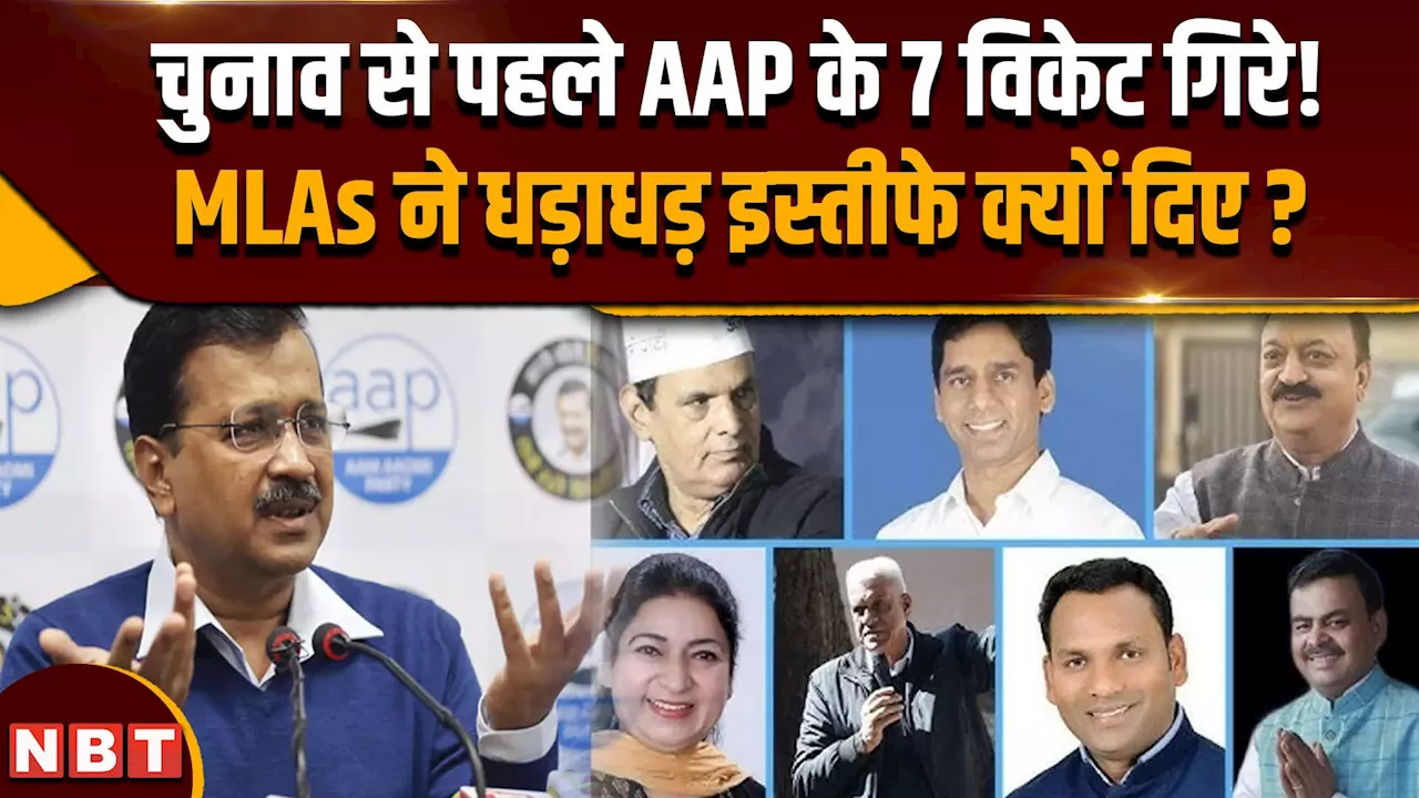 AAP MLAs Resignation: चुनाव से पहले आप को तगड़ा झटका, एक साथ 7 विधायकों ने इस्तीफा क्यों दिया ?