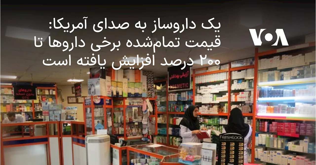 یک داروساز به صدای آمریکا: قیمت تمام‌شده برخی داروها تا ۲۰۰ درصد افزایش یافته است