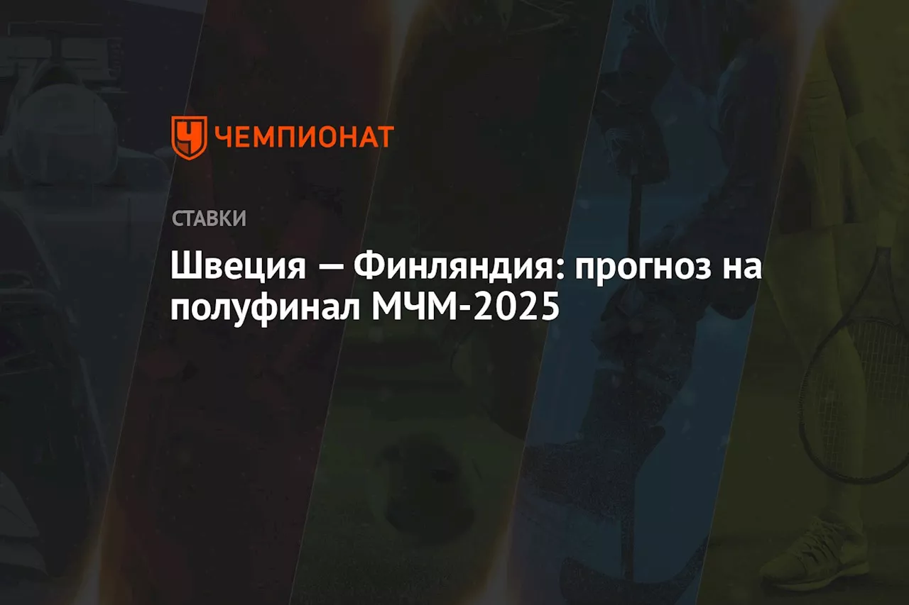 Прогноз на полуфинал МЧМ-2025: Швеция - Финляндия