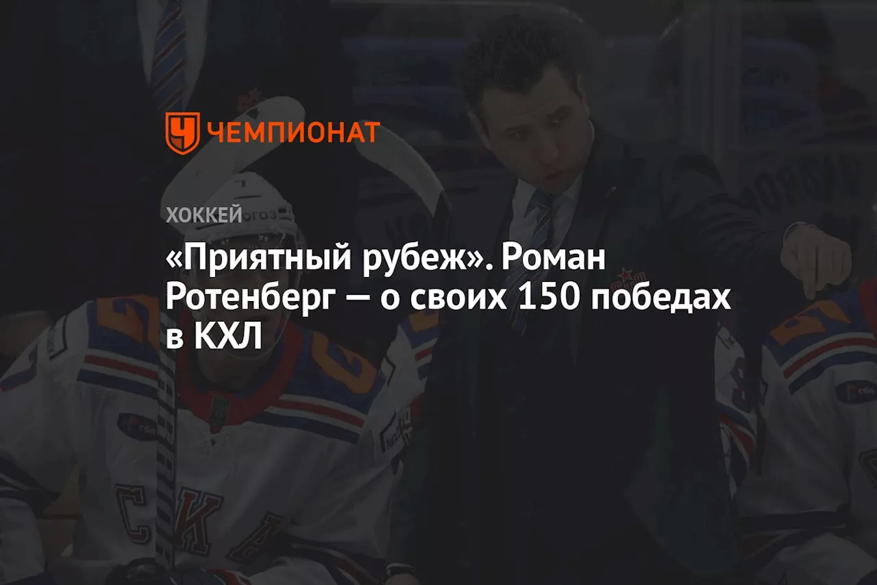 «Приятный рубеж». Роман Ротенберг — о своих 150 победах в КХЛ