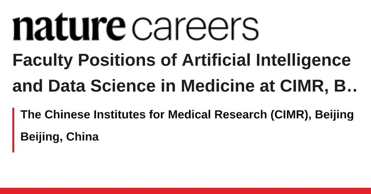 Chinese Institutes for Medical Research Seeks Outstanding Scientists in AI, Data Science, and Machine Learning