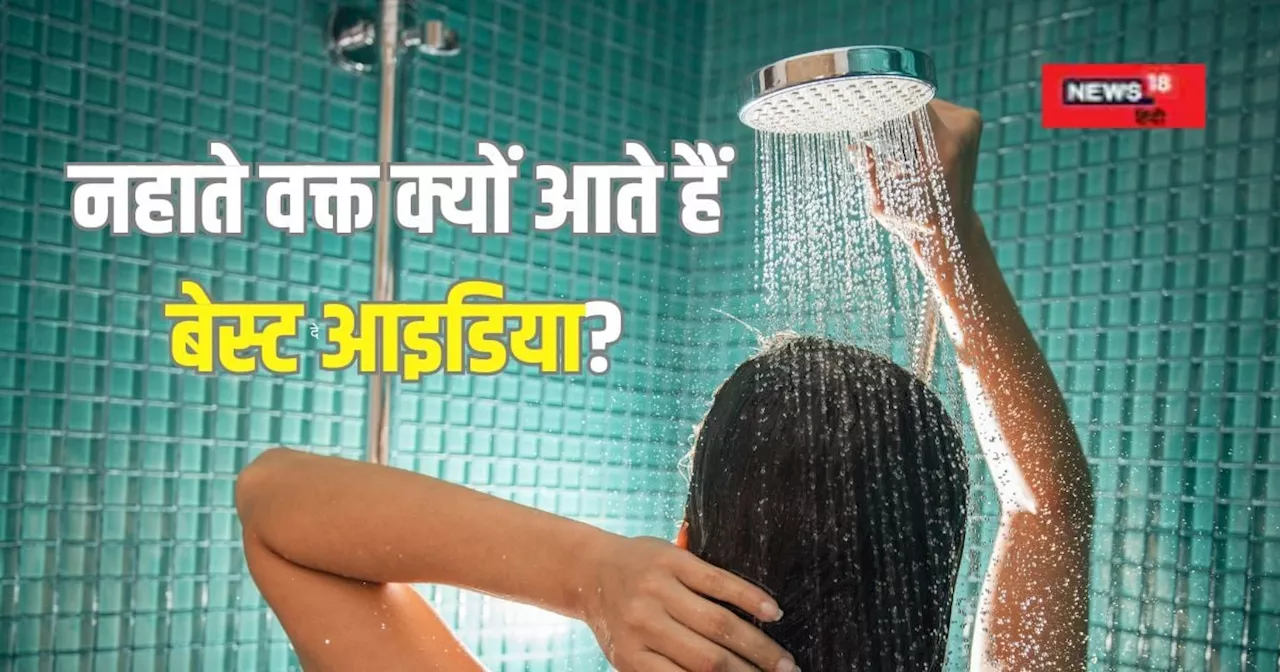 नहाते समय क्यों आते हैं बेस्ट आइडिया?