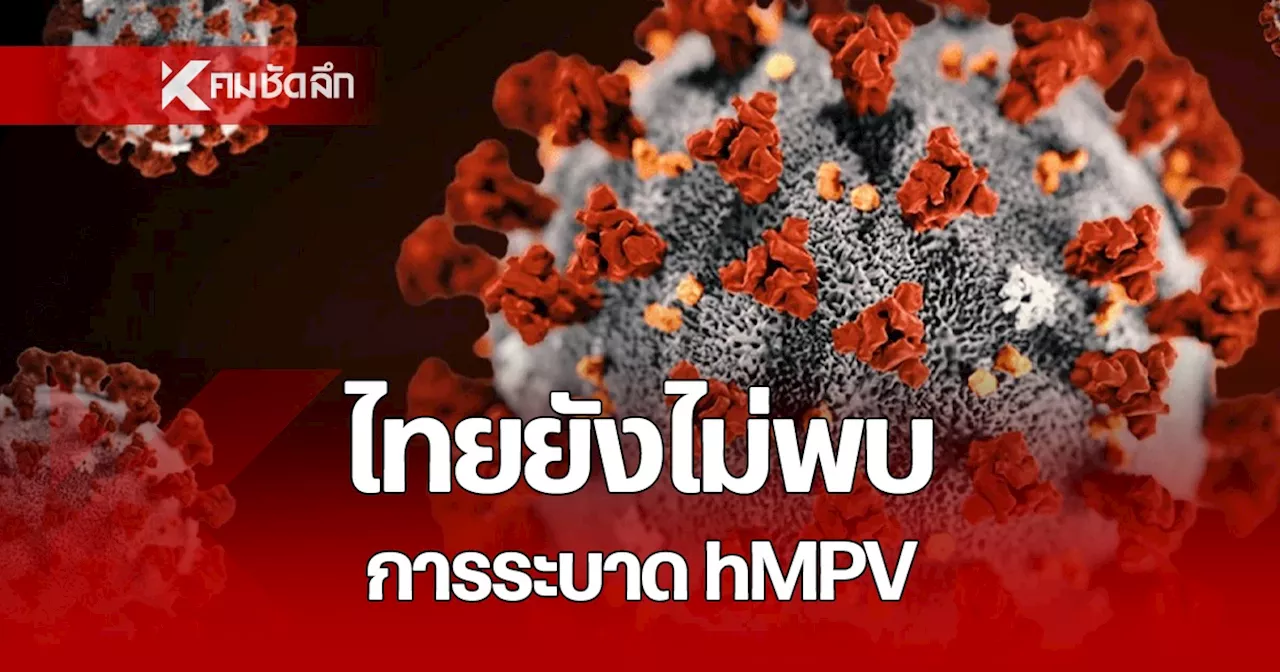 ไทยไม่พบการระบาดของไวรัส hMPV สธ.เกาะติดข้อมูลจากจีน