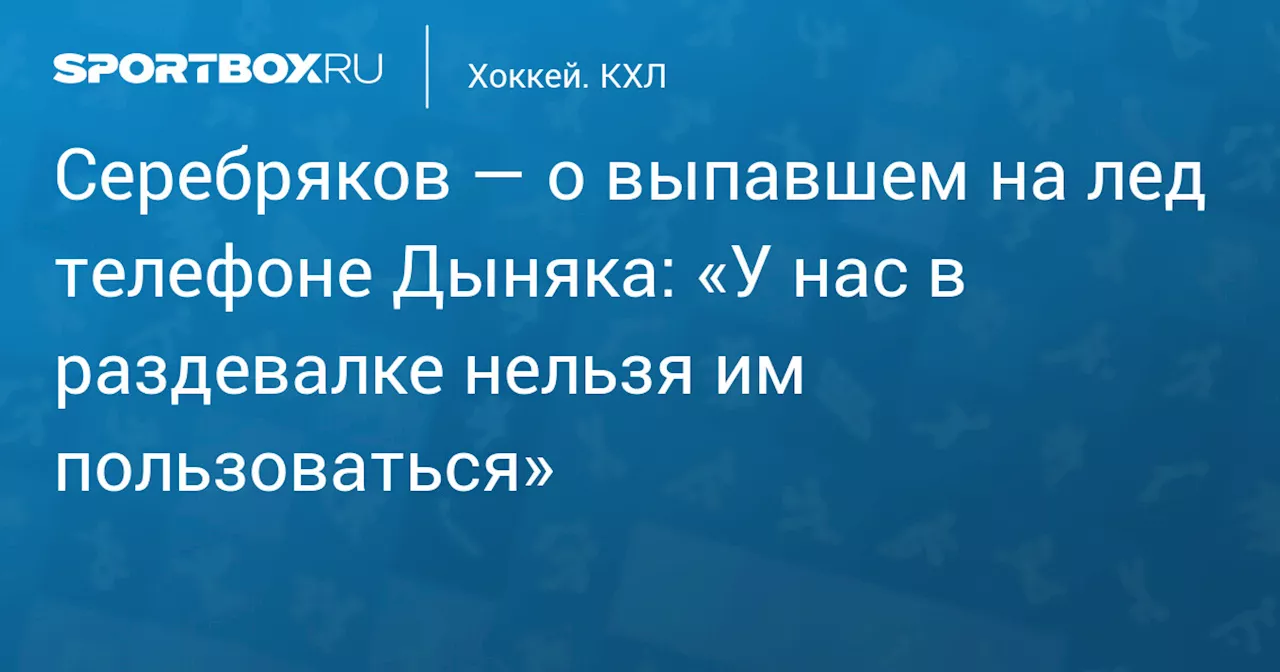 Серебряков о телефоне Дыняка: «В раздевалке нельзя пользоваться - это штраф»