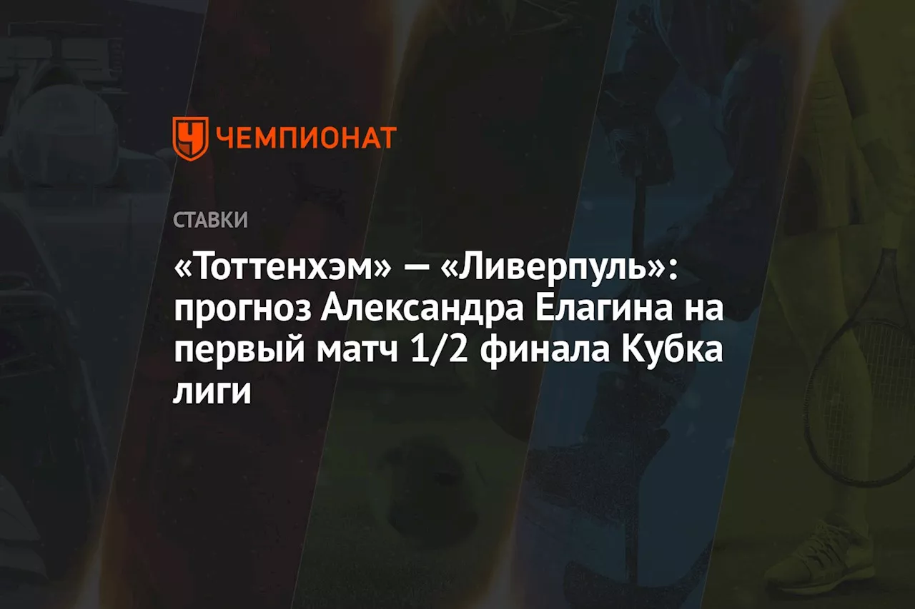 «Тоттенхэм» — «Ливерпуль»: прогноз Александра Елагина на первый матч 1/2 финала Кубка лиги