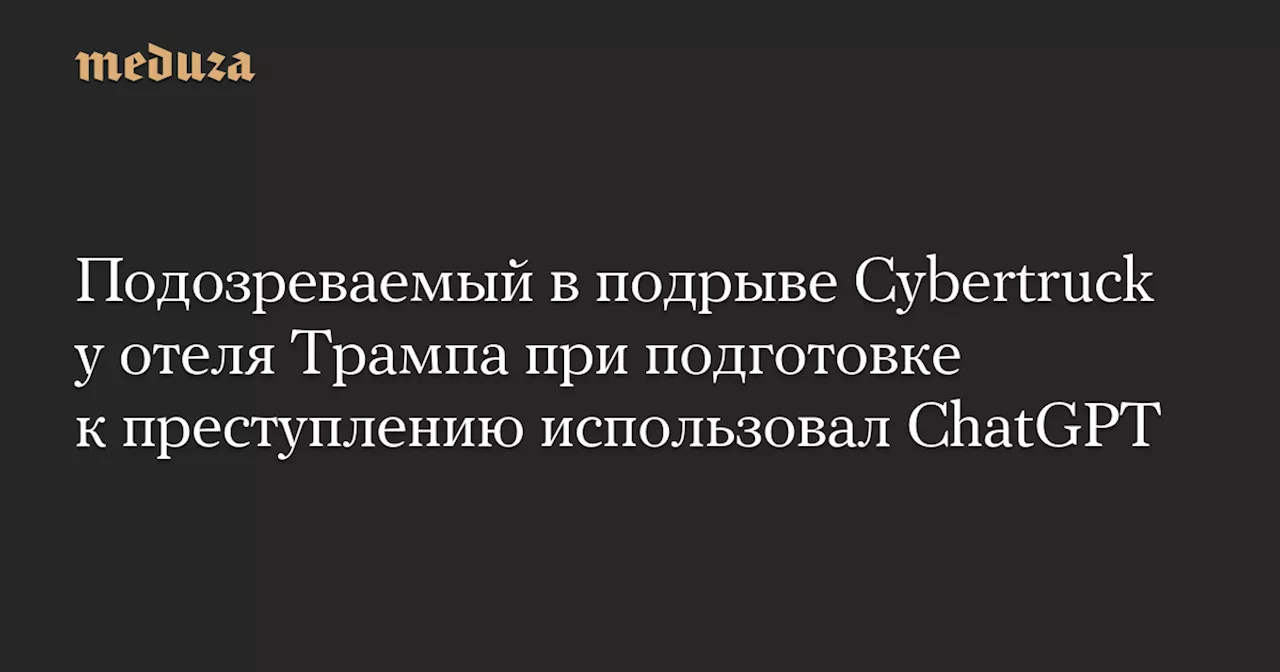 ChatGPT использовался для планирования взрыва в отеле Trump в Лас-Вегасе