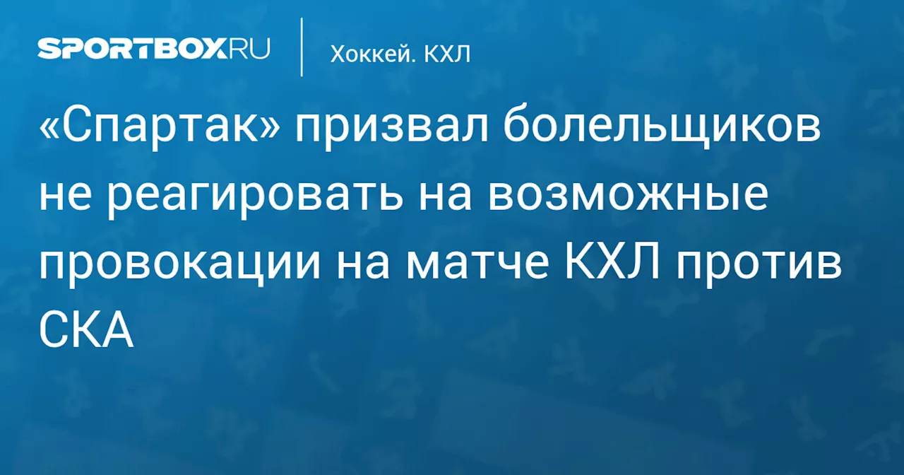 Спартак предупредил болельщиков о возможных провокациях на матче с СКА