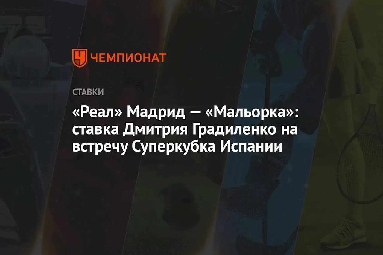 «Реал» Мадрид — «Мальорка»: ставка Дмитрия Градиленко на встречу Суперкубка Испании