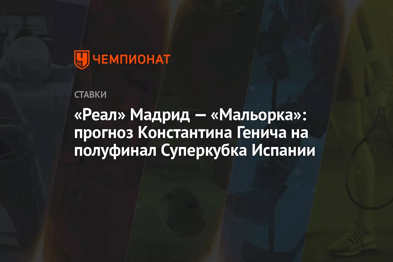 «Реал» Мадрид — «Мальорка»: прогноз Константина Генича на полуфинал Суперкубка Испании