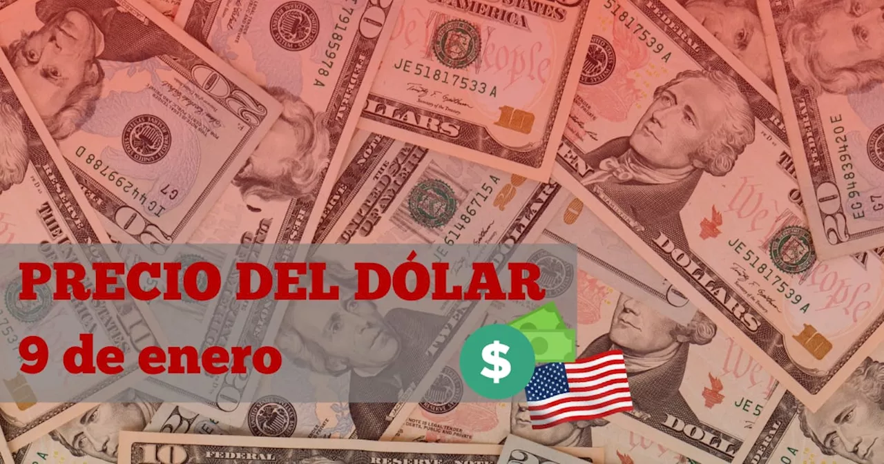 Este es el precio del dólar HOY jueves 9 de enero de 2025